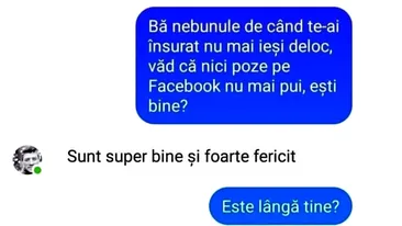 BANC | De când te-ai însurat, nu mai ieși deloc. Nici poze pe Facebook nu mai pui, ești bine?