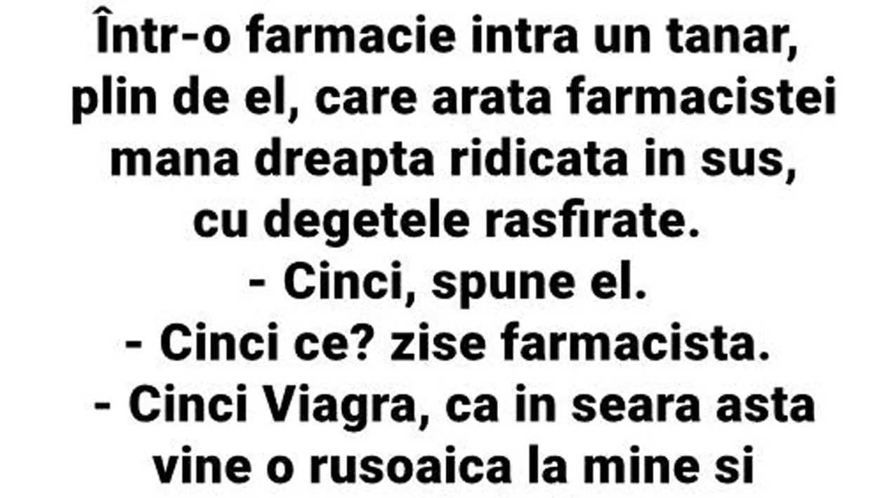 BANC | Într-o farmacie intră un tânăr, plin de el, care arată farmacistei mâna dreaptă, ridicată în sus, cu degetele răsfirate: Cinci ce?