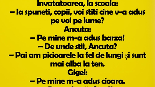BANC | Învățătoarea, la școală: "Ia spuneți, copii, voi știți cine v-a adus pe voi pe lume?"