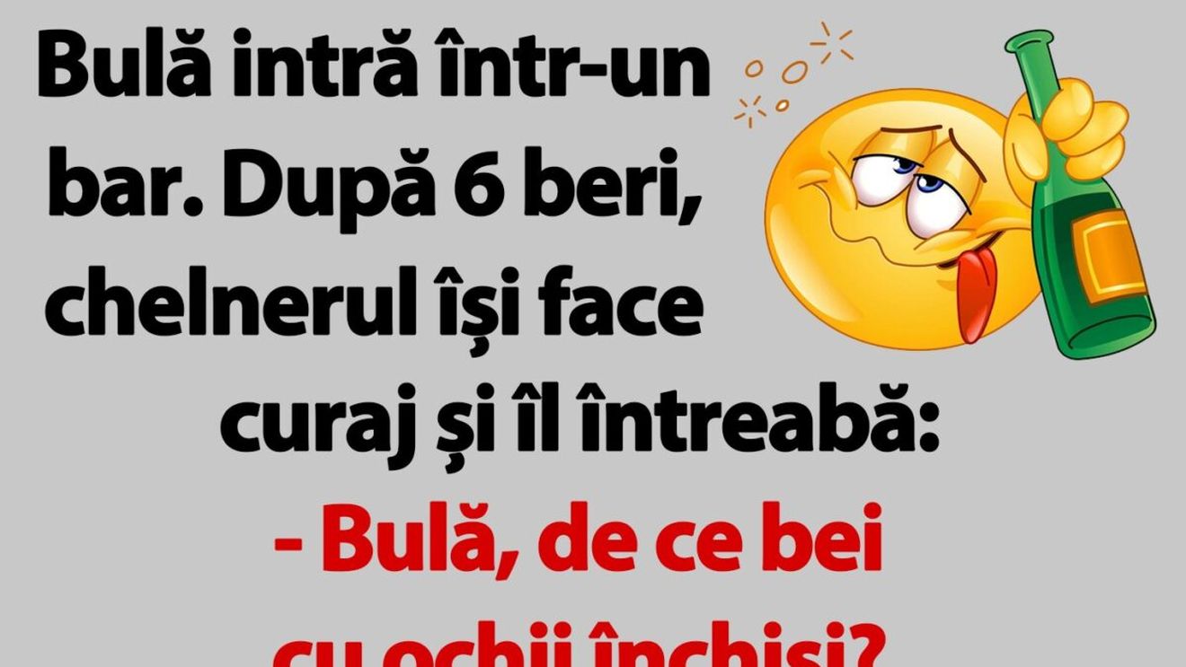 Bancul de sâmbătă | De ce bea Bulă bere cu ochii închiși, de fapt