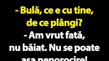 BANC | „Bulă, ce e cu tine, de ce plângi?”