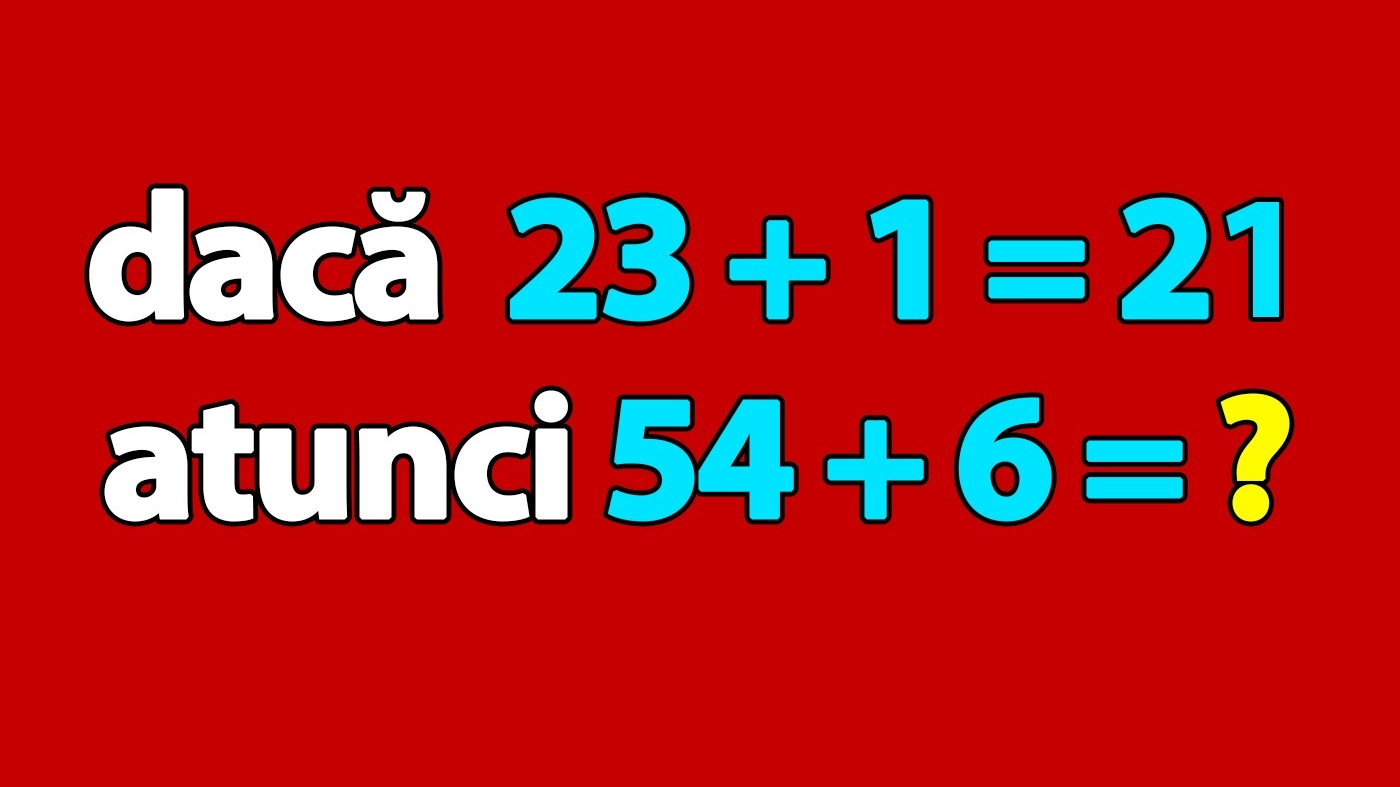 Test IQ pentru genii | Dacă 23 + 1 = 21, atunci cât este 54 + 6?