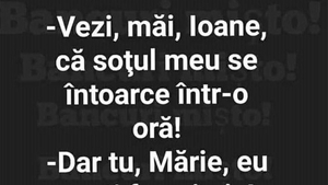 BANCUL ZILEI | "Ioane, soțul meu se întoarce într-o oră!"