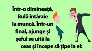 BANC | Bulă întârzie la muncă: "Trebuia să fii aici la ora 7:00!"