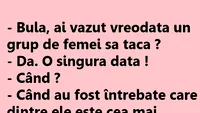 BANC | Bulă, ai văzut vreodată un grup de femei să tacă?