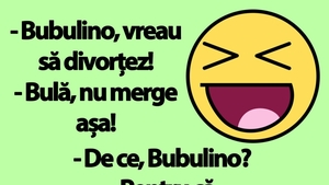 BANC | Bulă: "Bubulino, vreau să divorțez!"