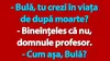 BANC | „Bulă, tu crezi în viața de după moarte?”