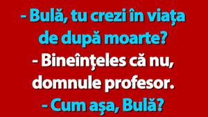 BANC | "Bulă, tu crezi în viața de după moarte?"