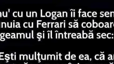 BANCUL DE JOI | Un proprietar de Logan către unul de Ferrari: „Ești mulțumit?”
