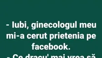 BANC | Iubi, ginecologul meu mi-a cerut prietenia pe Facebook