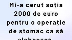 BANCUL ZILEI | Mi-a cerut soția 2.000 de euro