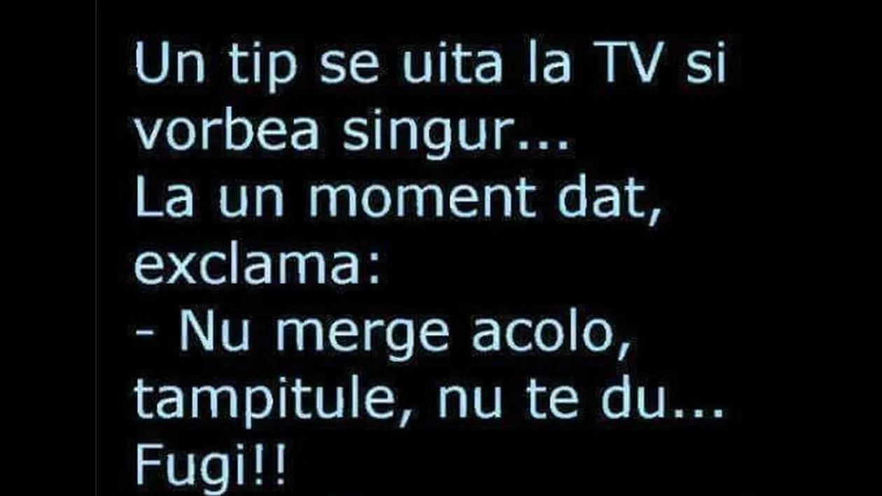 BANCUL ZILEI | Un tip se uita la TV și vorbea singur: Nu merge acolo, tâmpitule!