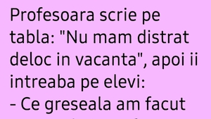 Bancul începutului de vară| Profesoara scrie pe tablă: "Nu mam distrat deloc în vacanță"