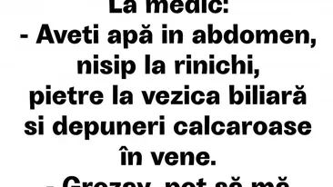 BANC | La medic: Aveți apă în abdomen, nisip la rinichi, pietre la vezica biliară și depuneri calcaroase în vene