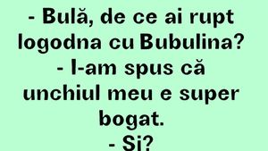 BANC | "Bulă, de ce ai rupt logodna cu Bubulina?"