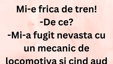 BANC | „Mi-a fugit nevasta cu un mecanic de locomotivă”