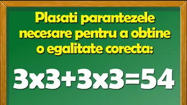 Test IQ | Plasați parantezele necesare pentru a obține o egalitate corectă: 3x3+3x3=54
