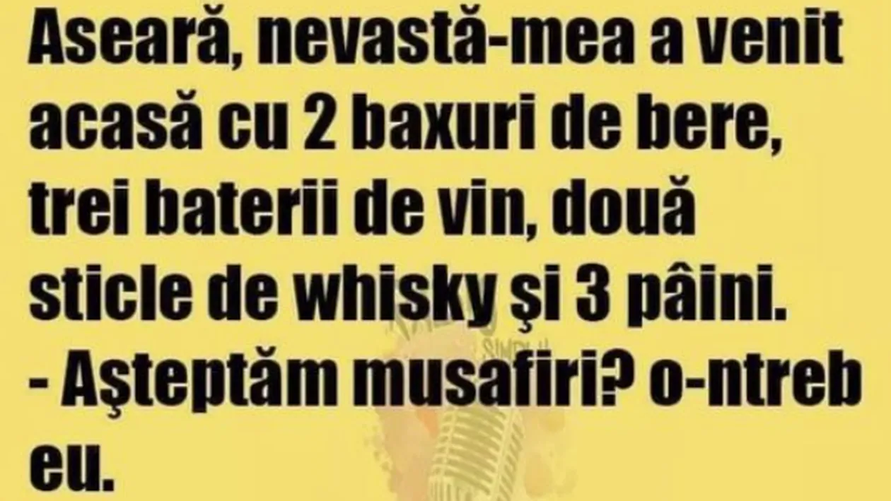 BANC| Aseară, nevastă-mea a venit acasă cu două baxuri de bere, trei baterii de vin, două sticle de whisky și trei pâini