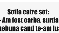 BANC | Soția către soț: ”Am fost oarbă, surdă și nebună când te-am luat!”