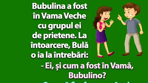 BANC | Bubulina se întoarce din Vama Veche și Bulă o ia la întrebări