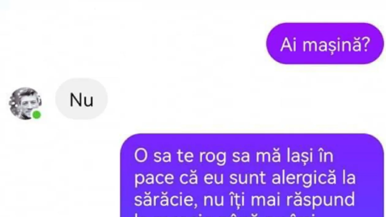 BANC| ”O să te rog să mă lași în pace că sunt alergică la săraci. Nu-ți mai răspund până nu îmi trimiți o poză cu cheia de la mașină”