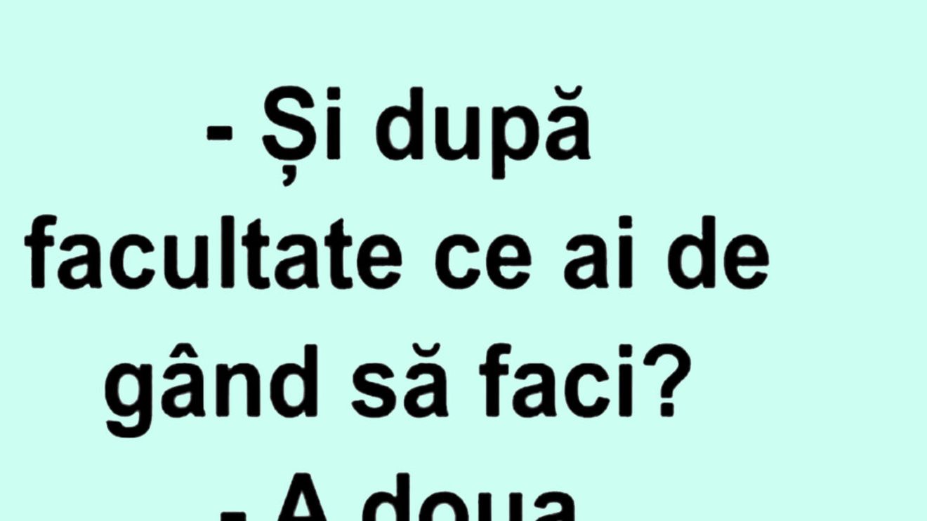 Bancul începutului de săptămână | "Și după facultate ce ai de gând să faci?"