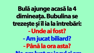 BANC | Bulă ajunge acasă la 4 dimineața. Bubulina se trezește și îl ia la întrebări
