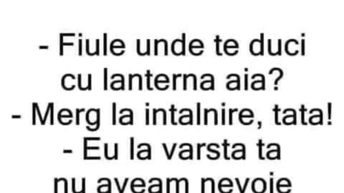 BANC | ”Fiule, unde te duci cu lanterna aia?”