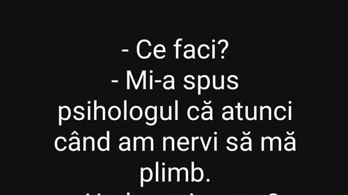 BANC | "Mi-a spus psihologul ca atunci când am nervi, să mă plimb"