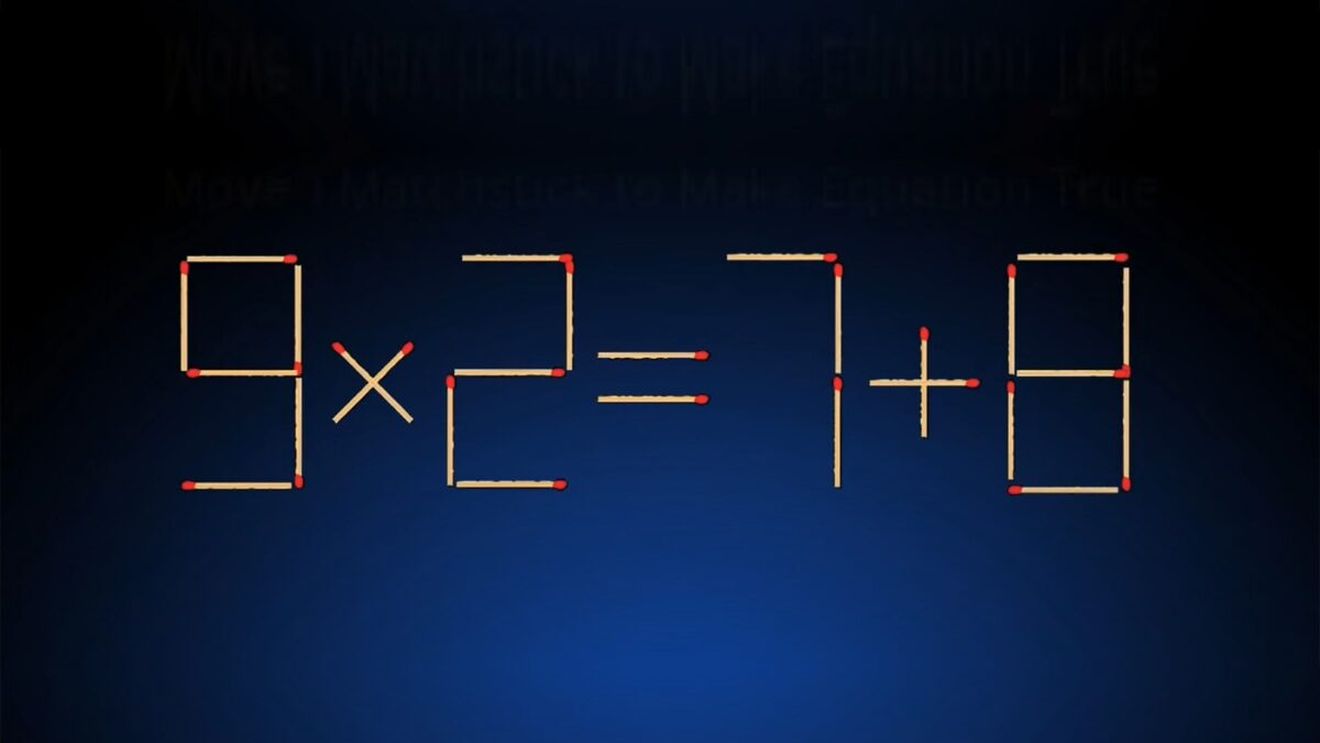 Ești un geniu dacă rezolvi testul IQ de duminică | Chibritul magic schimbă operația matematică 9x2=7+8