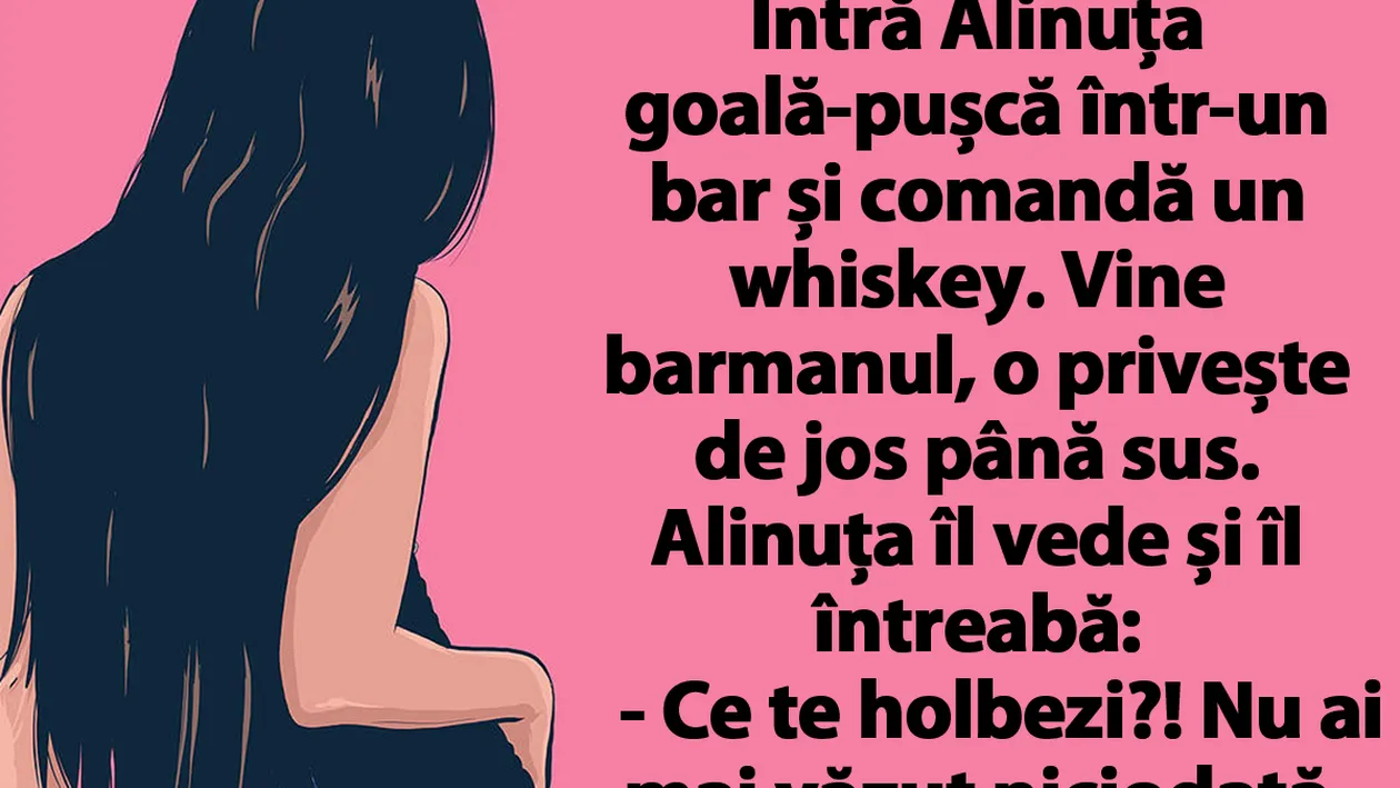 Cel mai tare banc| Intră Alinuța goală-pușcă într-un bar și comandă un whiskey