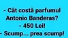 BANCUL ZILEI | Cât costă parfumul Antonio Banderas?
