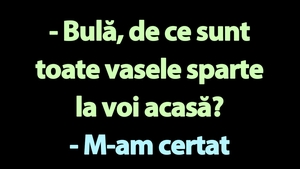 Bancul sfârșitului de săptămână | "Bulă, de ce sunt toate vasele sparte la voi acasă?"