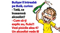 BANC | Bulișor îl întreabă pe Bulă: Tată, ce înseamnă alcoolist?
