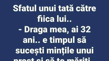 BANC | Sfatul unui tată pentru fiica lui: Draga mea, ai 32 de ani, e timpul să..