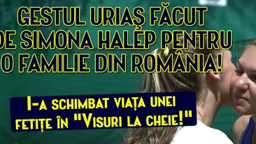 Gestul urias facut de Simona Halep pentru o familie din Romania! I-a schimbat viata unei fetite in Visuri la cheie!