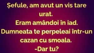 BANC | ”Șefule, am avut un vis tare urât. Eram amândoi în iad”