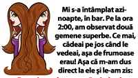 Bancul de weekend | Pe la ora 2:00 noaptea, am observat două gemene superbe în bar