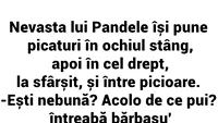 BANC | Nevasta lui Pandele își pune picături în ochiul stâng, apoi în cel drept și, la sfârșit, și între picioare