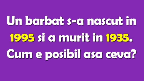 TEST IQ | Un bărbat s-a născut în 1995 și a murit în 1935. Cum e posibil așa ceva?