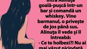 Cel mai tare banc| Intră Alinuța goală-pușcă într-un bar și comandă un whiskey