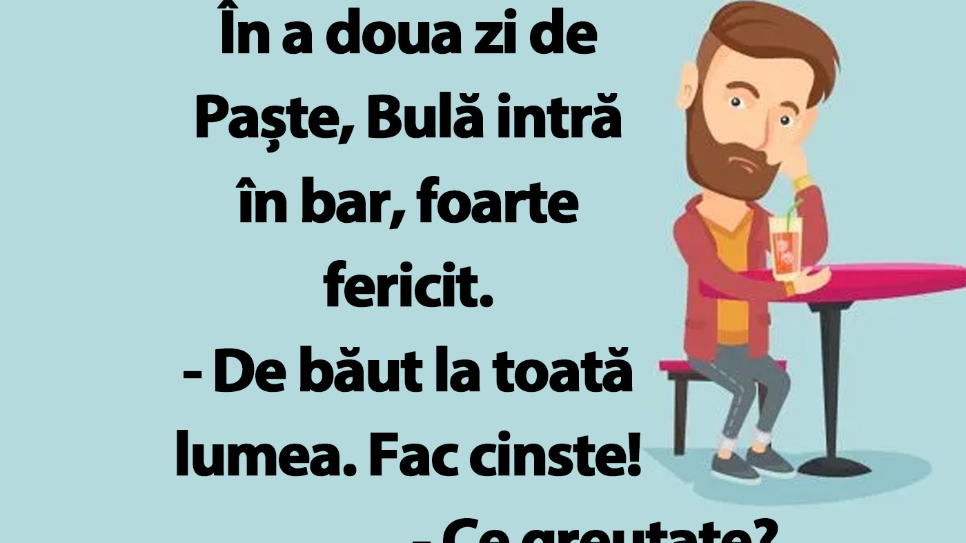 BANC | În a doua zi de Paște, Bulă intră în bar: "De băut la toată lumea!"