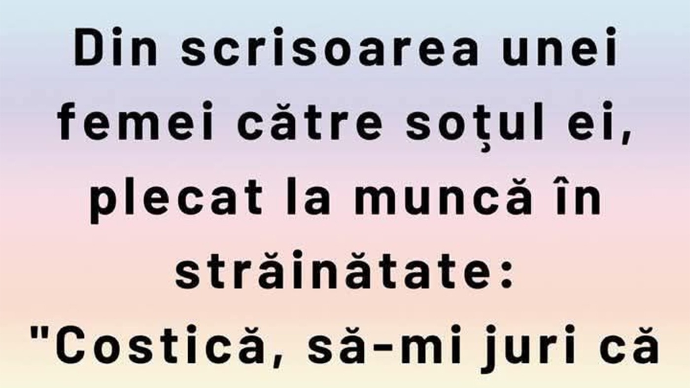 BANCUL ZILEI | Din scrisoarea unei femei către soțul ei, plecat la muncă în străinătate