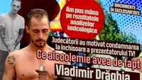 Judecătorii au motivat condamnarea la închisoare a prezentatorului TV. Ce alcoolemie avea de fapt Vladimir Drăghia… Era la limita comei!