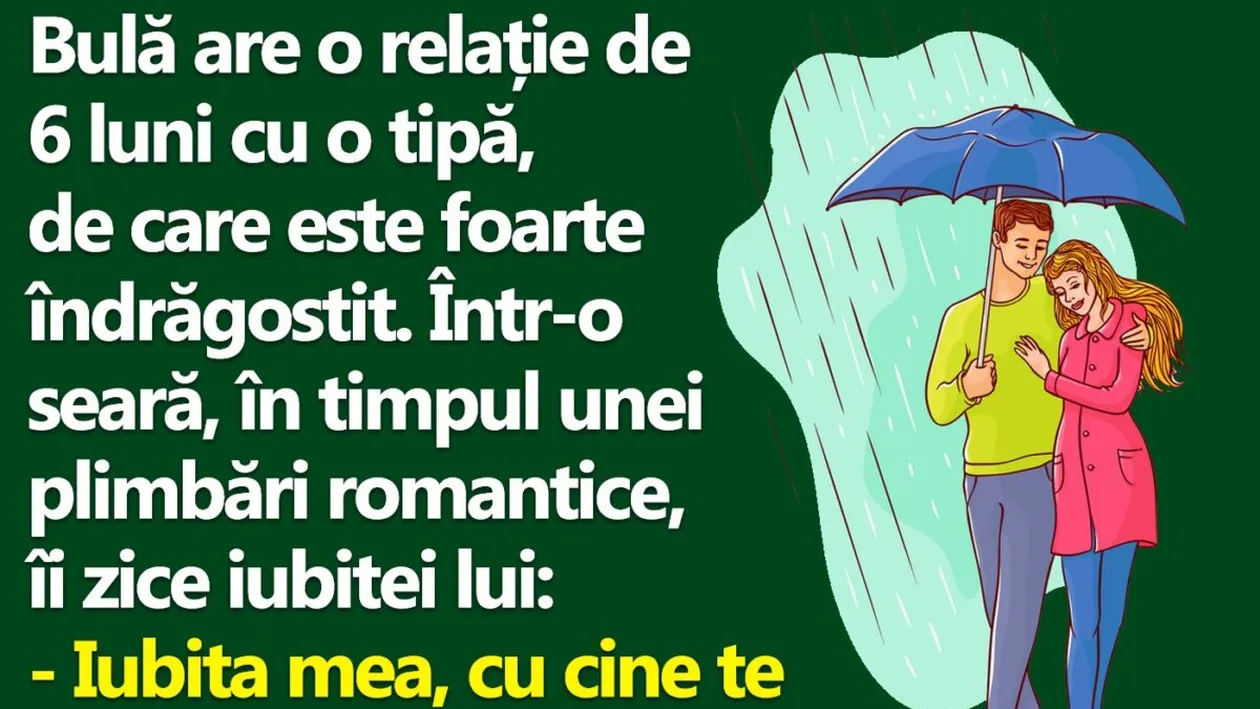 BANC | Bulă, un romantic incurabil: Iubita mea, cu cine te mai plimbai tu prin ploaie, înainte să mă cunoști pe mine?