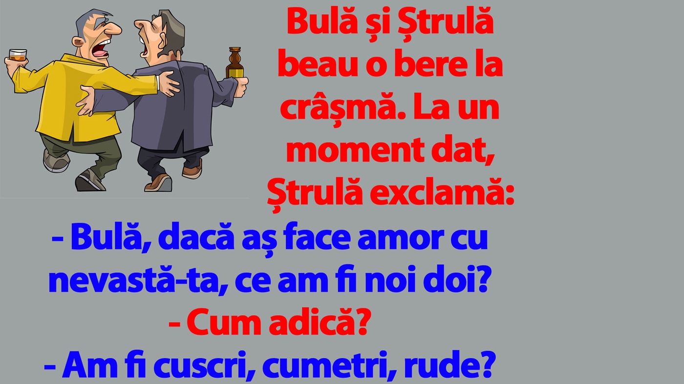 BANC | "Bulă, dacă aș face amor cu nevastă-ta, ce am fi noi doi?"