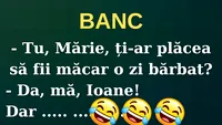 Banc | „Mărie, ți-ar plăcea să fii bărbat măcar o zi?”