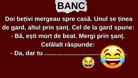 BANCUL DE LUNI | Discuție între bețivi: „Ești mort de beat. Mergi prin șanț”