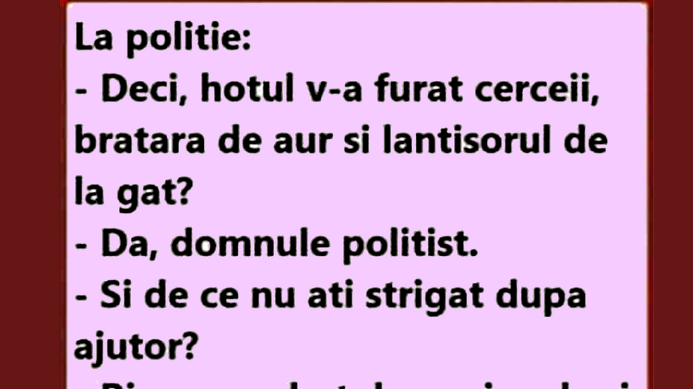 BANC | "Hoțul v-a furat cerceii, brățara de aur și lănțișorul de la gât?"