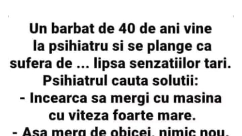 BANCUL ZILEI | Un bărbat de 40 de ani se duce la psihiatru și se plânge de lipsa senzațiilor tari